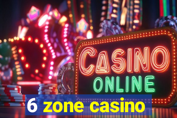 6 zone casino